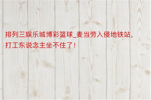 排列三娱乐城博彩篮球_麦当劳入侵地铁站，打工东说念主坐不住了！